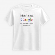 I Don't Need Google - My Husband Knows Everything T-shirt