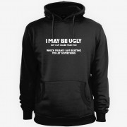 I May Be Ugly - But I am Uglier Than You Hoodie