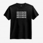 I Need To Practice T-shirt