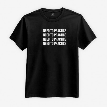 I Need To Practice T-shirt
